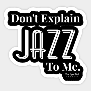 DON'T explain Jazz to me..... Sticker